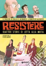 Resistere. Quattro storie di lotta alla mafia