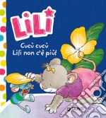 Cucù cucù, Lili non c'è più! Lili. Ediz. a colori libro