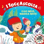 Ciao neve, magica neve! I toccascolta. Ediz. a colori