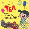 Quando arriva il mio compleanno? Tea. Ediz. a colori libro