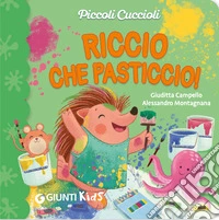 Riccio che pasticcio! Piccoli cuccioli. Ediz. illustrata libro