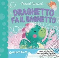 Draghetto fa il bagnetto! Piccoli cuccioli. Ediz. illustrata libro