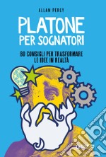 Platone per sognatori. 80 consigli per trasformare le idee in realtà libro