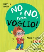 No e no, non voglio! Piccole storie di calma. Ediz. a colori