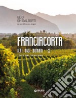 Franciacorta ieri, oggi, domani. Storie di vigne, cantine e uomini