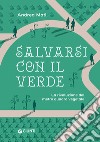 Salvarsi con il verde. La rivoluzione del metro quadro vegetale libro