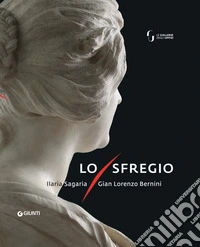 Lo sfregio. Gian Lorenzo Bernini/Ilaria Sagaria