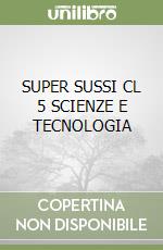 SUPER SUSSI CL 5 SCIENZE E TECNOLOGIA libro