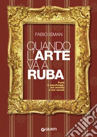 Quando l'arte va a ruba. Furti e saccheggi, nel mondo e nei secoli