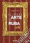 Quando l'arte va a ruba. Furti e saccheggi, nel mondo e nei secoli libro di Isman Fabio