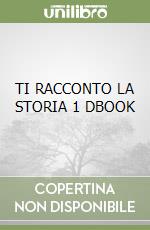 TI RACCONTO LA STORIA 1 DBOOK libro