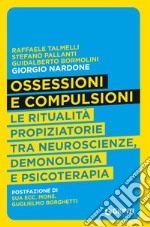 Ossessioni e compulsioni. Le ritualità propiziatorie tra neuroscienze, demonologia e psicoterapia libro