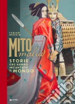 Mitomalìa. Storie che hanno incantato il mondo. Ediz. a colori libro