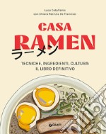 Casa ramen. Tecniche, ingredienti, cultura: il libro definitivo libro