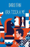 Ora tocca a me libro di Fani Dario