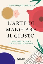 L'arte di mangiare il giusto. L'equilibrio a tavola con il metodo giapponese libro