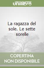 La ragazza del sole. Le sette sorelle libro