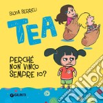 Perché non vinco sempre io? Tea. Ediz. illustrata libro