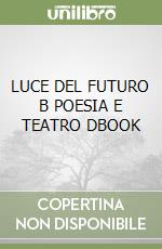 LUCE DEL FUTURO B POESIA E TEATRO DBOOK libro