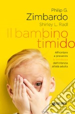 Il bambino timido. Affrontare e prevenire la timidezza dall'infanzia all'età adulta