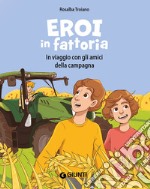 Eroi in fattoria. In viaggio con gli amici della campagna. Ediz. a colori libro