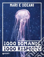 Mari e oceani. 1000 domande 1000 risposte