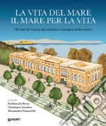 La vita del mare il mare per la vita. 150 anni di ricerca alla Stazione Zoologica Anton Dohrn libro