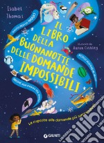 Il libro della buonanotte delle domande impossibili. Le risposte alle domande più sorprendenti. Ediz. a colori libro