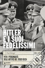 Hitler e i suoi fedelissimi. Vita e personalità degli artefici del Terzo Reich libro