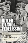 Hitler e i suoi fedelissimi. Vita e personalità degli artefici del Terzo Reich libro
