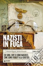 Nazisti in fuga. Chi sono, dove si sono nascosti, come sono sfuggiti alla giustizia libro