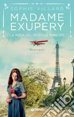 Madame Exupéry. La rosa del piccolo principe libro