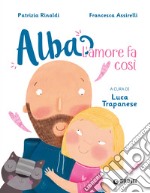 L'amore fa così. Alba. Ediz. a colori