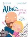 L'amore fa così. Alba. Ediz. a colori libro di Rinaldi Patrizia Trapanese L. (cur.)