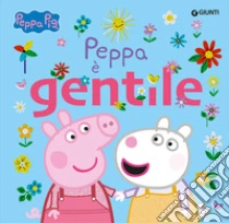 Peppa � gentile. Peppa Pig. Ediz. a colori