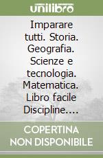 Imparare tutti. Storia. Geografia. Scienze e tecnologia. Matematica. Libro facile Discipline. Per la Scuola elementare. Vol. 4 libro