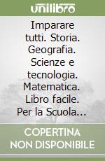 Imparare tutti. Storia. Geografia. Scienze e tecnologia. Matematica. Libro facile. Per la Scuola elementare. Vol. 5 libro