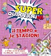 Il tempo e le stagioni. Superquadernini. Attività, giochi ed esercizi per imparare tempo e stagioni. Ediz. a colori libro