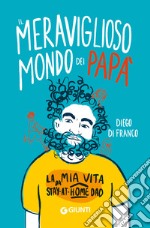 Il meraviglioso mondo dei papà. La mia vita da stay-at-home dad