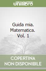 Guida mia. Matematica. Vol. 1