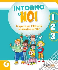 Intorno a noi. Proposte per l'Attività alternativa all'IRC. Per la 1 ?, la 2 ? e la 3 ? classe della Scuola elementare. Con e-book. Con espansione online libro