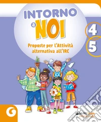 Intorno a noi. Proposte per l'Attività alternativa all'IRC. Per la 4 ? e la 5 ? classe della Scuola elementare. Con e-book. Con espansione online libro