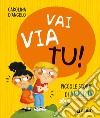 Vai via tu! Piccole storie di amicizia. Ediz. a colori libro di D'Angelo Carolina