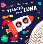 Viaggio sulla luna. Stacca, gioca, impara. Ediz. a colori. Con 4 sagome da staccare libro