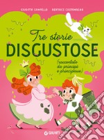 Tre storie disgustose raccontate da principi e principesse. Ediz. a colori libro