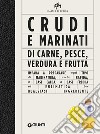 Crudi e marinati di carne, pesce, verdura e frutta. Ediz. illustrata libro