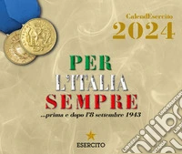 Esercito. Calendario da tavolo 2024. Per l'Italia sempre... prima e dopo l'8 settembre 1943 libro