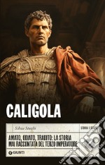 Caligola. Amato, odiato, tradito: la storia mai raccontata del terzo imperatore libro