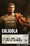 Caligola. Amato, odiato, tradito: la storia mai raccontata del terzo imperatore libro di Stucchi Silvia