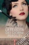 La felicità dei giorni perduti libro di Kiss Nikoletta